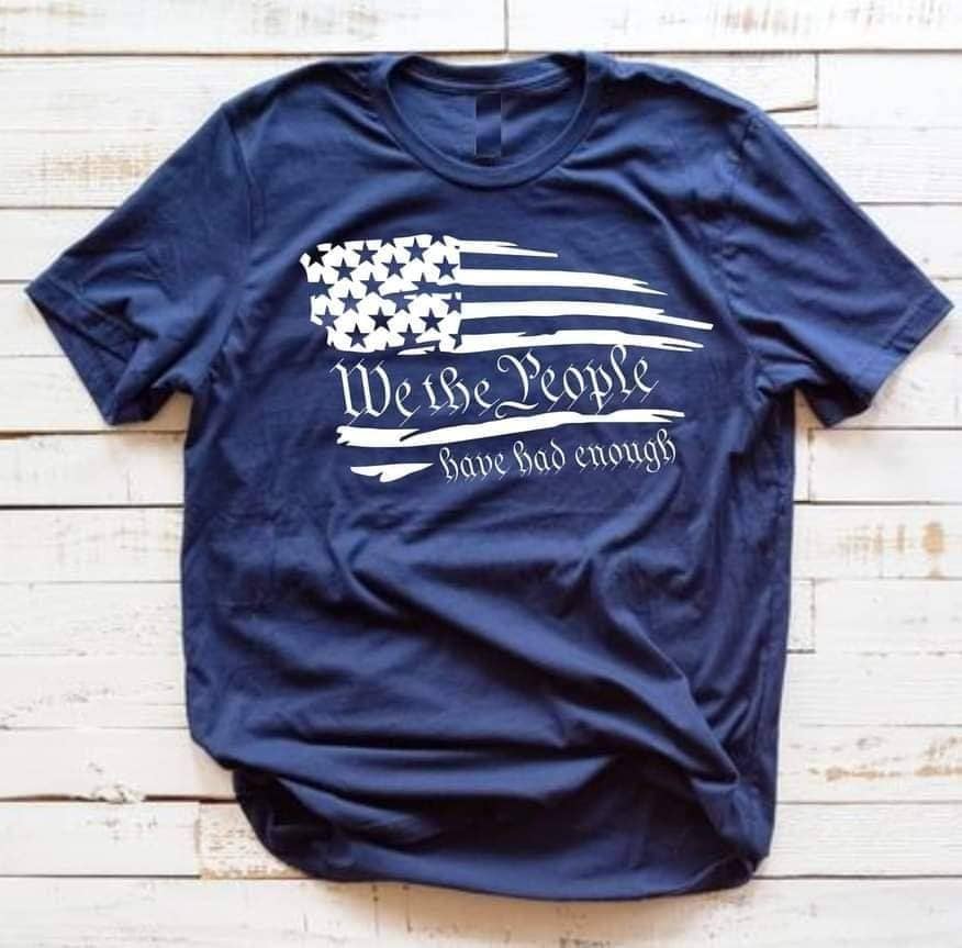 WE THE PEOPLE HAD ENOUGH PATRIOTIC GRAPHIC TEE